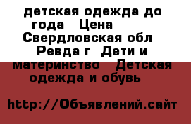 детская одежда до года › Цена ­ 200 - Свердловская обл., Ревда г. Дети и материнство » Детская одежда и обувь   